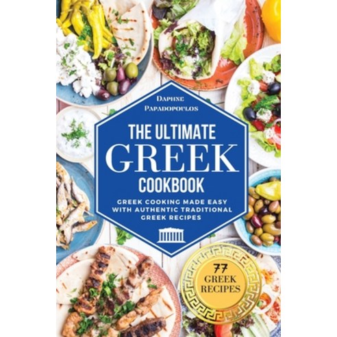The Ultimate Greek Cookbook: Greek Cooking Made Easy with Authentic Traditional Greek Recipes Paperback, Daphne Papadopoulos, English, 9781801649810