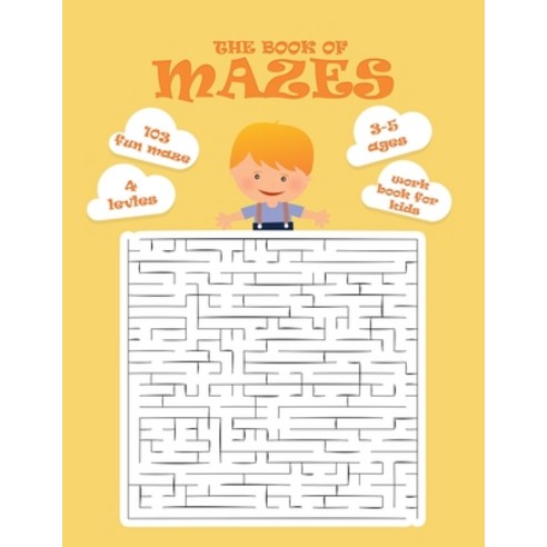 The Book Of Mazes: 103 Fun Maze Workbook for kids ages 3-5 4-6 Paperback, Independently Published