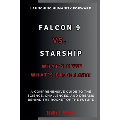 (영문도서) Falcon 9 vs. Starship: Whats New? Whats Different? Launching Humanity Forward... Paperback - 전쟁사 | 쿠팡