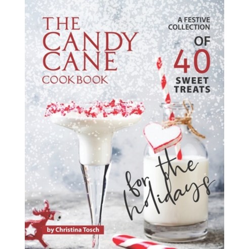 The Candy Cane Cookbook: A Festive Collection of 40 Sweet Treats for the Holidays Paperback, Independently Published, English, 9798582686477