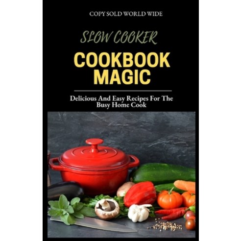 (영문도서) Slow Cooker Cookbook Magic: Delicious and Easy Recipes for the Busy Home Cook Paperback, Independently Published, English, 9798371827128