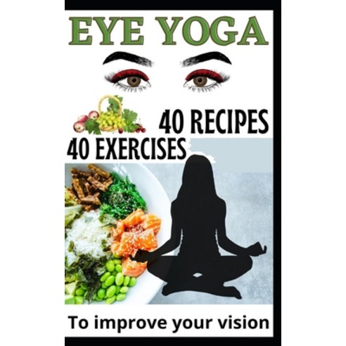 (영문도서) 40 Eye Yoga Exercises 40 Recipes To Improve Your Vision Paperback, Independently Published, English, 9798398565805