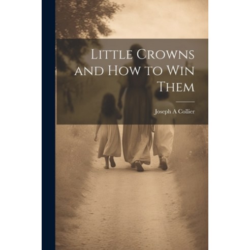 (영문도서) Little Crowns and How to Win Them Paperback, Legare Street Press, English, 9781022148024
