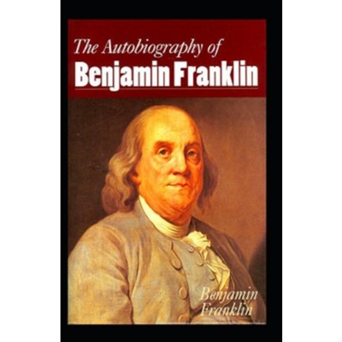 The Autobiography of Benjamin Franklin by Benjamin Franklin: Illustrated Edition Paperback, Independently Published, English, 9798738192487