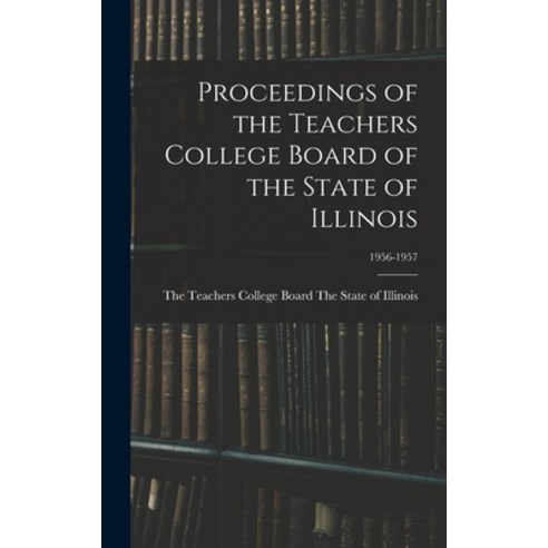 (영문도서) Proceedings of the Teachers College Board of the State of Illinois; 1956-1957 Hardcover, Hassell Street Press, English, 9781013822575