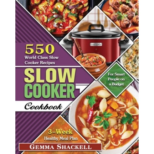 Slow Cooker Cookbook: 550 World Class Slow Cooker Recipes with 3-Week Healthy Meal Plan for Smart Pe... Paperback, Dr.Gemma Shackell, English, 9781649846983