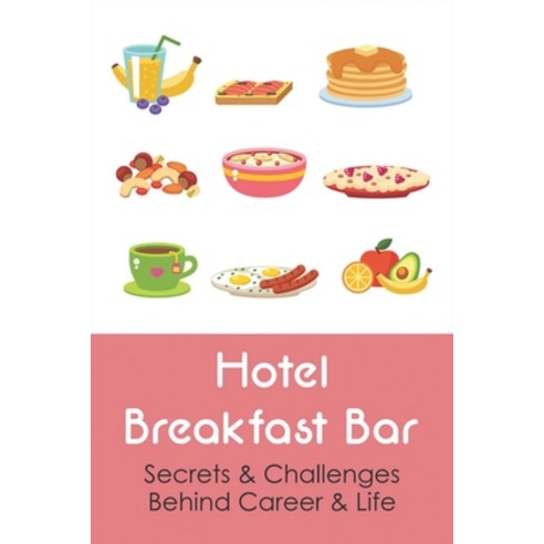 (영문도서) Hotel Breakfast Bar: Secrets & Challenges Behind Career & Life: Novel About Challenges In Life Paperback, Independently Published, English, 9798531875501