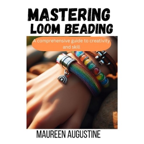 (영문도서) Mastering Loom Beading: A Comprehensive guide to creativity and skill Paperback, Independently Published, English, 9798883990181
