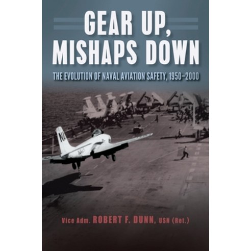 (영문도서) Gear Up Mishaps Down: The Evolution of Naval Aviation Safety 1950-2000 Paperback, US Naval Institute Press, English, 9781682479476