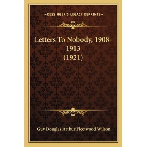 Letters To Nobody 1908-1913 (1921) Paperback, Kessinger Publishing