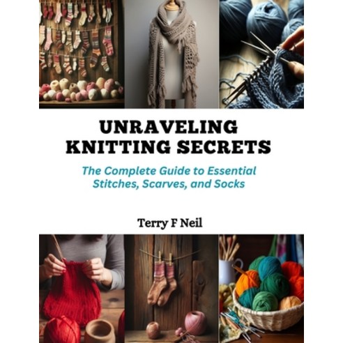 (영문도서) Unraveling Knitting Secrets: The Complete Guide to Essential Stitches Scarves and Socks Paperback, Independently Published, English, 9798872400639