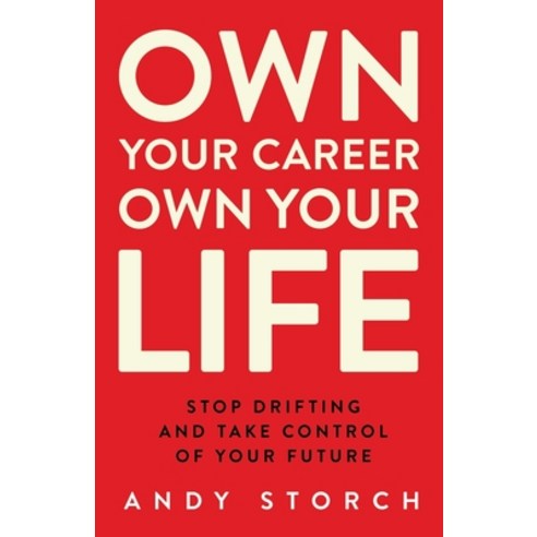 Own Your Career Own Your Life: Stop Drifting and Take Control of Your Future Paperback, Andy Storch, Inc, English, 9781736020913