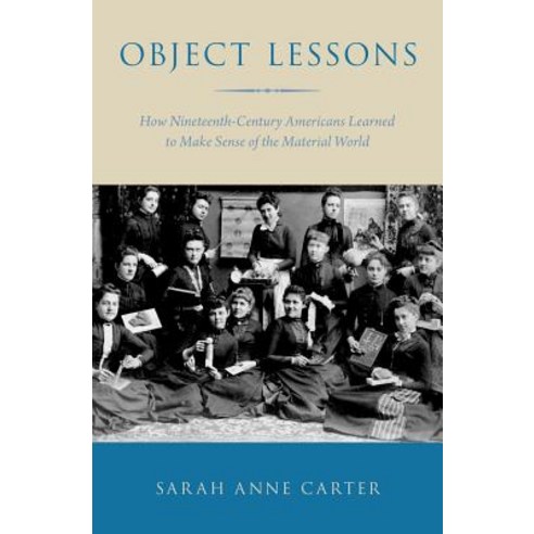 (영문도서) Object Lessons: How Nineteenth-Century Americans Learned to Make Sense of the Material World Hardcover, Oxford University Press, USA, English, 9780190225032