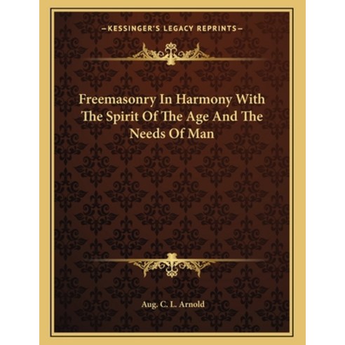 Freemasonry in Harmony with the Spirit of the Age and the Needs of Man Paperback, Kessinger Publishing, English, 9781163000212
