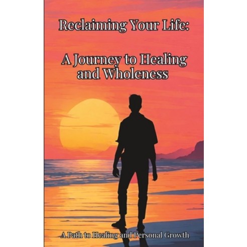 (영문도서) Reclaiming Your Life: A Journey to Healing and Wholeness: A Path to Healing and Personal Growth Paperback, Independently Published, English, 9798865777724
