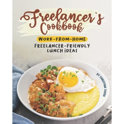 Freelancer''s Cookbook: Work-from-Home Freelancer-Friendly Lunch Ideas Paperback, Independently Published