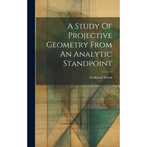 (영문도서) A Study Of Projective Geometry From An Analytic Standpoint Hardcover, Legare Street Press, English, 9781020108600