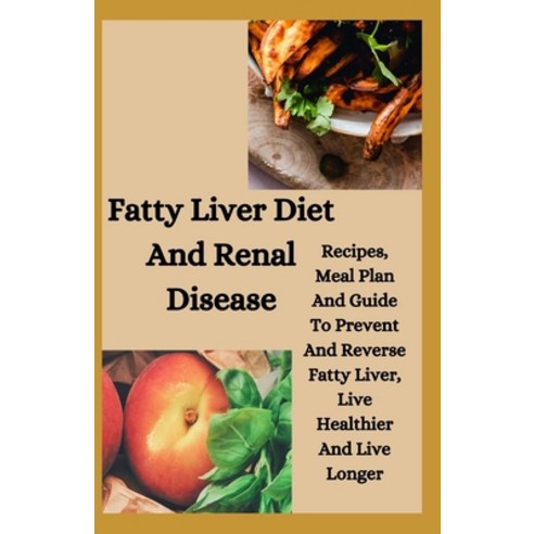 Fatty Liver Diet And Renal Disease: Recipes Meal Plan And Guide To Prevent And Reverse Fatty Liver ... Paperback, Independently Published
