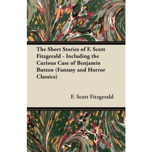 (영문도서) The Short Stories of F. Scott Fitzgerald - Including the Curious Case of Benjamin Button (Fan... Paperback, Fantasy and Horror Classics, English, 9781447407119