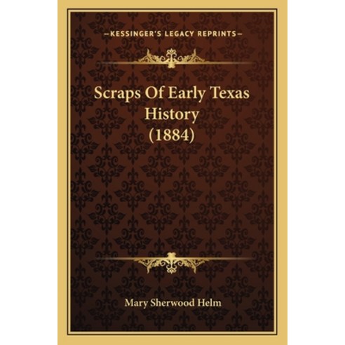 Scraps Of Early Texas History (1884) Paperback, Kessinger Publishing