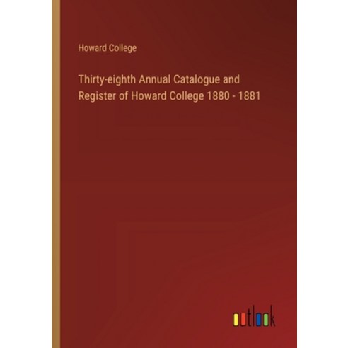 (영문도서) Thirty-eighth Annual Catalogue and Register of Howard College 1880 - 1881 Paperback, Outlook Verlag, English, 9783385457003