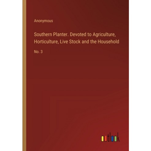 (영문도서) Southern Planter. Devoted to Agriculture Horticulture Live Stock and the Household: No. 3 Paperback, Outlook Verlag, English, 9783385337640