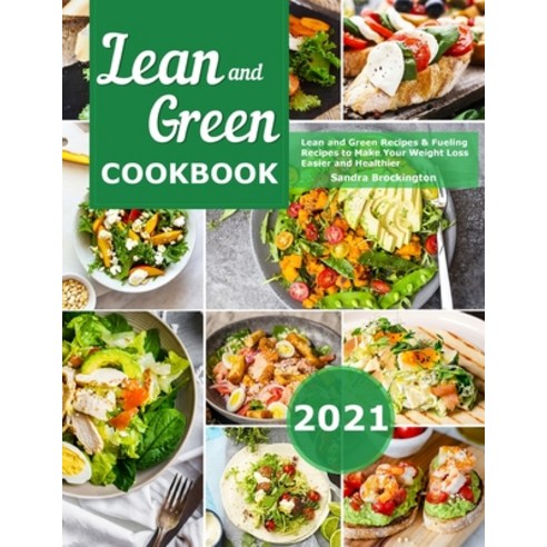Lean and Green Cookbook 2021: Lean and Green Recipes & Fueling Recipes to Make Your Weight Loss Easi... Paperback, Sandra Brockington, English, 9781801216227