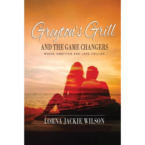 Greyton''s Grill and the Game Changers: - Where Ambition and Love Collide - Paperback, Independently Published