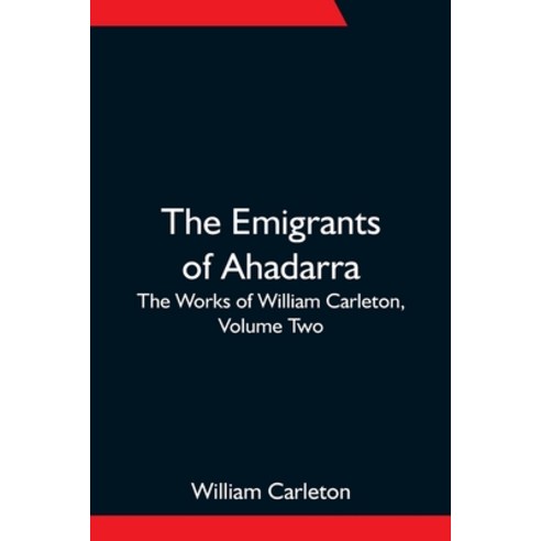 (영문도서) The Emigrants Of Ahadarra; The Works of William Carleton Volume Two Paperback, Alpha Edition, English, 9789354752285
