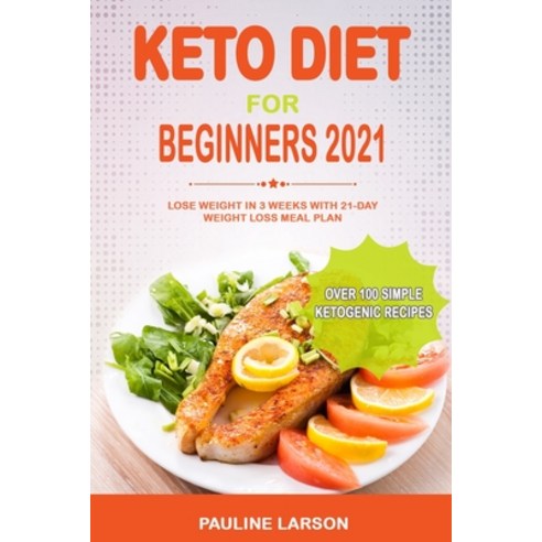 Keto Diet for Beginners 2021: Lose Weight in 3 Weeks with 21-Day Weight Loss Meal Plan and Over 100 ... Paperback, Independently Published, English, 9798700470841