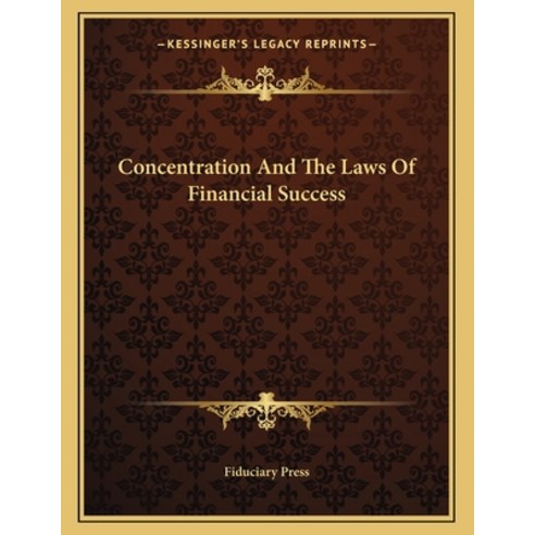 Concentration and the Laws of Financial Success Paperback, Kessinger Publishing, English, 9781163020081