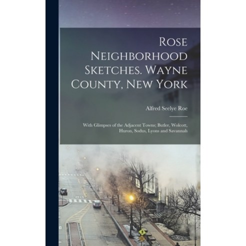 (영문도서) Rose Neighborhood Sketches. Wayne County New York; With Glimpses of the Adjacent Towns; Butl... Hardcover, Legare Street Press, English, 9781016717861