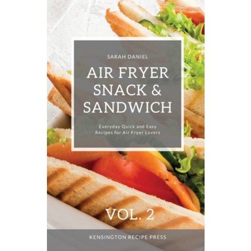 (영문도서) Air Fryer Snack and Sandwich Vol. 2: Everyday Quick and Easy Recipes for Air Fryer Lovers Hardcover, Kensington Recipe Press, English, 9781802601930