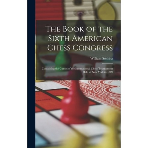 (영문도서) The Book of the Sixth American Chess Congress: Containing the Games of the International Ches... Hardcover, Legare Street Press, English, 9781018057316