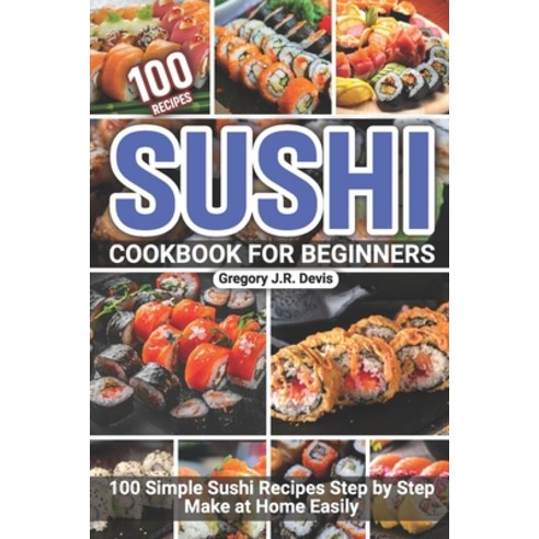 (영문도서) Sushi Cookbook for Beginners: 100 Simple Sushi Recipes Step by Step Make at Home Easily Paperback, Independently Published, English, 9798364545053