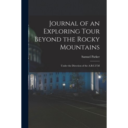 (영문도서) Journal of an Exploring Tour Beyond the Rocky Mountains: Under the Direction of the A.B.C.F.M Paperback, Legare Street Press, English, 9781016467773