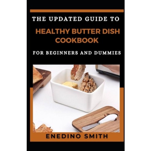 The Updated Guide To Healthy Butter Dish Cookbook For Beginners And Dummies Paperback, Independently Published, English, 9798742946830