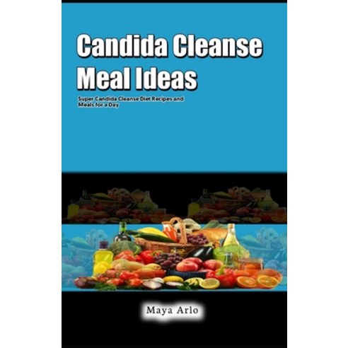 (영문도서) Candida Cleanse Meal Ideas: Super Candida Cleanse Diet Recipes and Meals for a Day Paperback, Independently Published, English, 9798392025619