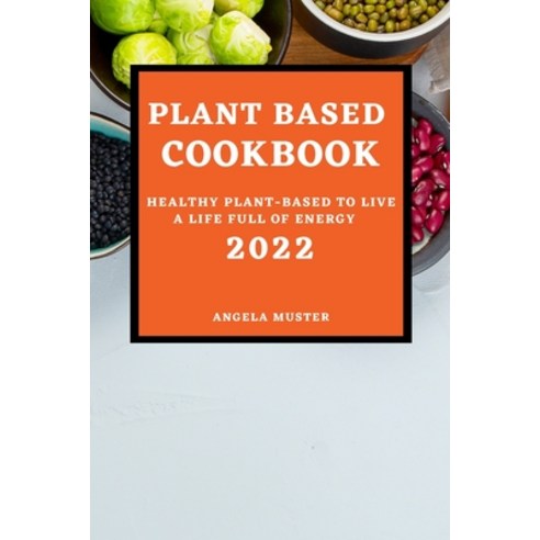 (영문도서) Plant Based Cookbook 2022: Healthy Plant-Based to Live a Life ...