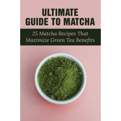 (영문도서) Ultimate Guide To Matcha: 25 Matcha Recipes That Maximize Green Tea Benefits: Where Matcha Ge... Paperback, Independently Published, English, 9798535723617