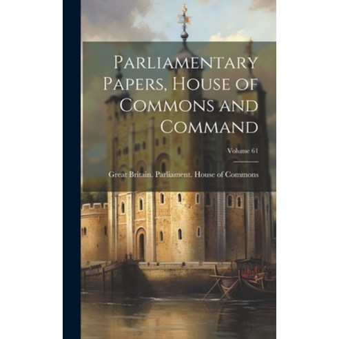 (영문도서) Parliamentary Papers House of Commons and Command; Volume 61 Hardcover, Legare Street Press, English, 9781021104137