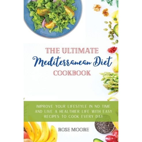 The Ultimate Mediterranean Diet Cookbook: Improve your Lifestyle in no time and live a Healthier Lif... Paperback, Rose Moore, English, 9781802228175