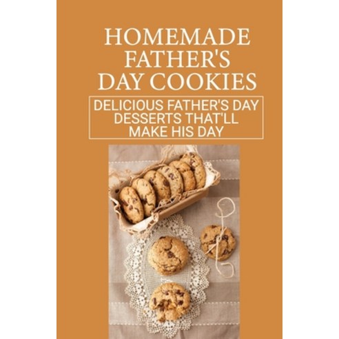 (영문도서) Homemade Father''s Day Cookies: Delicious Father''s Day Desserts That''ll Make His Day: Deliciou... Paperback, Independently Published, English, 9798523473654