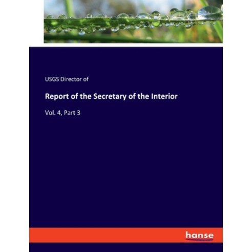 (영문도서) Report of the Secretary of the Interior: Vol. 4 Part 3 Paperback, Hansebooks, English, 9783337812225