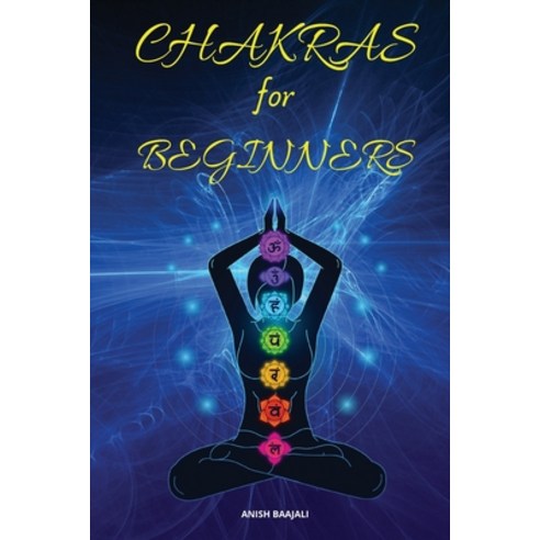 (영문도서) Chakras For Beginners: A Complete and Practical Guide to Heal and Balance Yourself Boost You... Paperback, Anish Baajali, English, 9781803111247