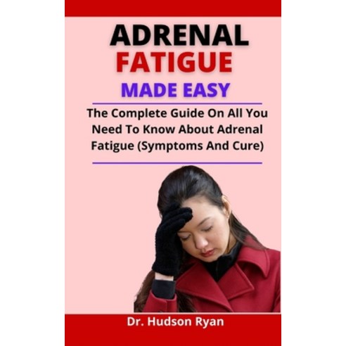 (영문도서) Adrenal Fatigue Made Easy: The Complete Guide On All You Need To Know About Adrenal Fatigue (... Paperback, Independently Published, English, 9798523447662