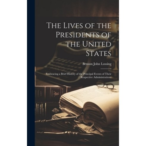 (영문도서) The Lives of the Presidents of the United States; Embracing a Brief History of the Principal ... Hardcover, Legare Street Press, English, 9781021132871