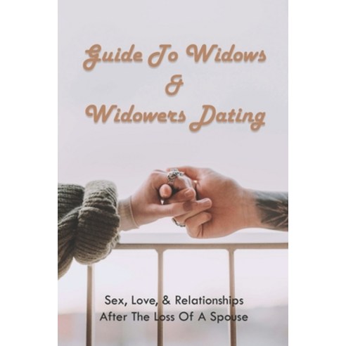 Guide To Widows & Widowers Dating: Sex Love & Relationships After The Loss Of A Spouse: Realistic ... Paperback, Independently Published, English, 9798740605579