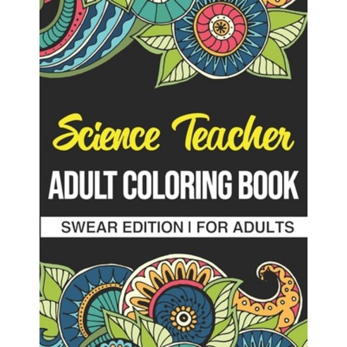 Science Teacher Adult Coloring Book: Swear Edition: A Funny Adult Coloring Book Thank You Gift For S... Paperback, Independently Published