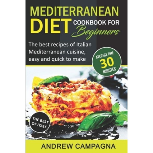 Mediterranean Diet Cookbook For Beginners: The Best Recipes Of Italian Mediterranean Cuisine Easy A... Paperback, Independently Published